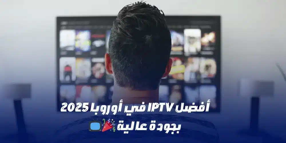 أفضل IPTV في أوروبا 2025 بجودة عالية 🎉📺